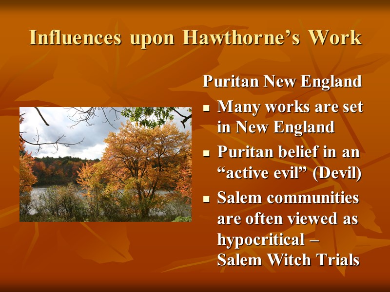 Influences upon Hawthorne’s Work Puritan New England  Many works are set in New